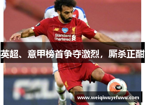 英超、意甲榜首争夺激烈，厮杀正酣